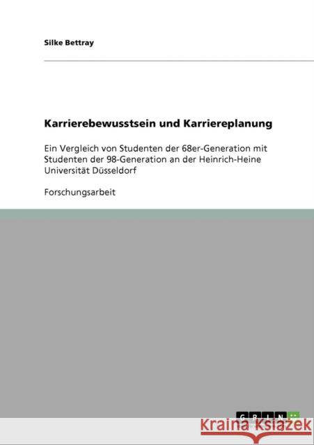 Karrierebewusstsein und Karriereplanung: Ein Vergleich von Studenten der 68er-Generation mit Studenten der 98-Generation an der Heinrich-Heine Univers Bettray, Silke 9783638840354