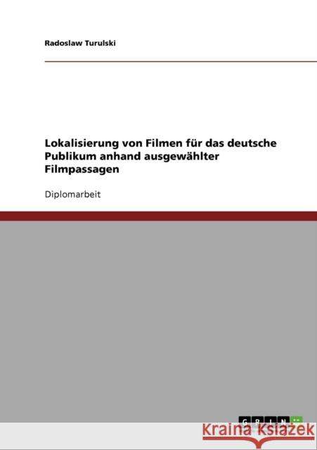 Lokalisierung von Filmen für das deutsche Publikum anhand ausgewählter Filmpassagen Turulski, Radoslaw 9783638840408 Grin Verlag