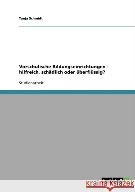 Vorschulische Bildungseinrichtungen - hilfreich, schädlich oder überflüssig? Schmidt, Tanja 9783638840682