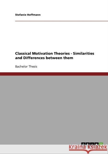 Classical Motivation Theories - Similarities and Differences between them Stefanie Hoffmann 9783638841023 Grin Verlag