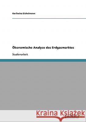 Ökonomische Analyse des Erdgasmarktes Karlheinz Eichelmann 9783638841177 Grin Verlag