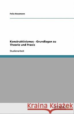 Konstruktivismus - Grundlagen zu Theorie und Praxis Felix Hessmann 9783638841863 Grin Verlag