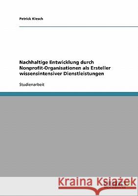 Nachhaltige Entwicklung durch Nonprofit-Organisationen als Ersteller wissensintensiver Dienstleistungen Patrick Kiesch 9783638841955 Grin Verlag