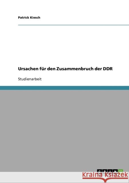 Ursachen für den Zusammenbruch der DDR Kiesch, Patrick 9783638842181 Grin Verlag