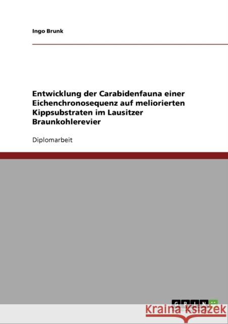 Entwicklung der Carabidenfauna einer Eichenchronosequenz auf meliorierten Kippsubstraten im Lausitzer Braunkohlerevier Ingo Brunk 9783638842754 Grin Verlag