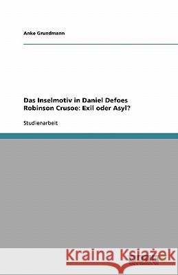 Das Inselmotiv in Daniel Defoes Robinson Crusoe: Exil oder Asyl? Anke Grundmann 9783638843072 Grin Verlag