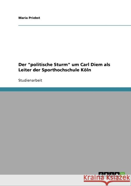 Der politische Sturm um Carl Diem als Leiter der Sporthochschule Köln Priebst, Maria 9783638843362 Grin Verlag