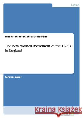 The new women movement of the 1890s in England Nicole Schindler Julia Oesterreich 9783638843515 Grin Verlag