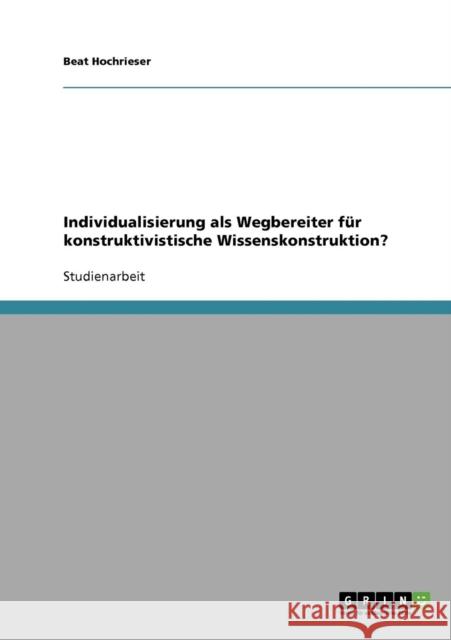 Individualisierung als Wegbereiter für konstruktivistische Wissenskonstruktion? Hochrieser, Beat 9783638845199