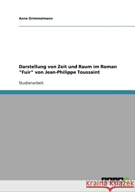 Darstellung von Zeit und Raum im Roman Fuir von Jean-Philippe Toussaint Anne Grimmelmann 9783638845229 Grin Verlag