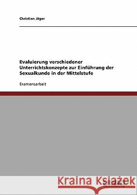 Evaluierung verschiedener Unterrichtskonzepte zur Einführung der Sexualkunde in der Mittelstufe Christian Jäger 9783638845601