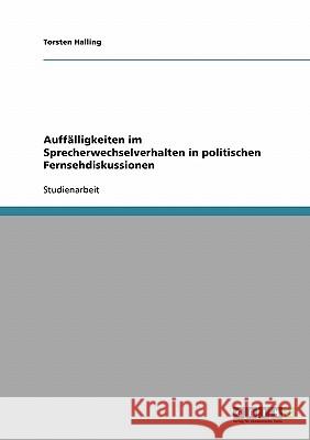 Auffälligkeiten im Sprecherwechselverhalten in politischen Fernsehdiskussionen Torsten Halling 9783638848381 Grin Verlag