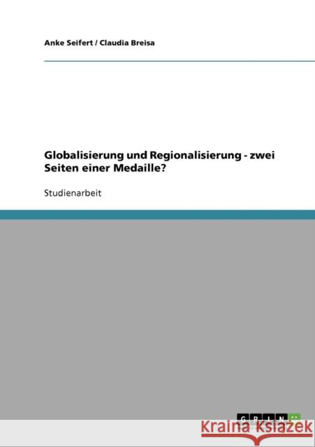 Globalisierung und Regionalisierung - zwei Seiten einer Medaille? Anke Seifert Claudia Breisa 9783638848589