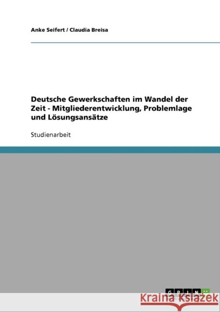 Deutsche Gewerkschaften im Wandel der Zeit - Mitgliederentwicklung, Problemlage und Lösungsansätze Seifert, Anke 9783638848596 Grin Verlag