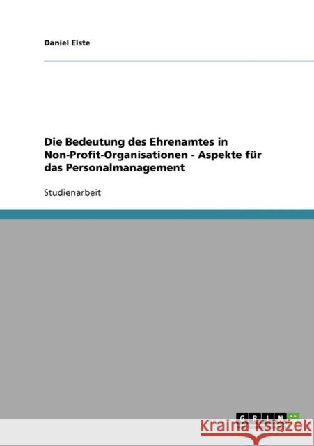 Die Bedeutung des Ehrenamtes in Non-Profit-Organisationen. Aspekte für das Personalmanagement Elste, Daniel 9783638848916 Grin Verlag