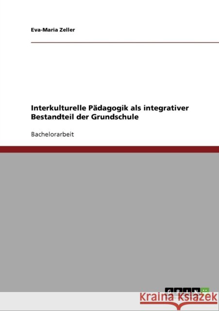 Interkulturelle Pädagogik als integrativer Bestandteil der Grundschule Zeller, Eva-Maria 9783638849098 Grin Verlag