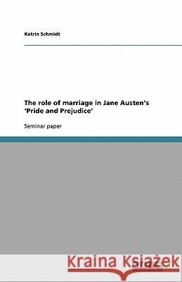 The role of marriage in Jane Austen's 'Pride and Prejudice' Katrin Schmidt 9783638849210 Grin Verlag