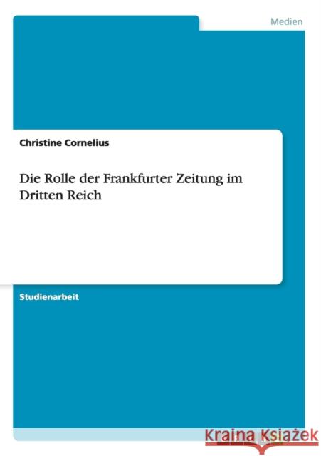 Die Rolle der Frankfurter Zeitung im Dritten Reich Christine Cornelius 9783638849326 Grin Verlag