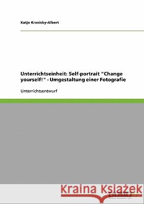 Unterrichtseinheit: Self-portrait Change yourself! - Umgestaltung einer Fotografie Krenicky-Albert, Katja 9783638849371 Grin Verlag