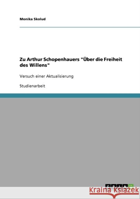 Zu Arthur Schopenhauers Über die Freiheit des Willens: Versuch einer Aktualisierung Skolud, Monika 9783638849500 Grin Verlag