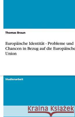 Europäische Identität - Probleme und Chancen in Bezug auf die Europäische Union Thomas Braun 9783638850858 Grin Verlag