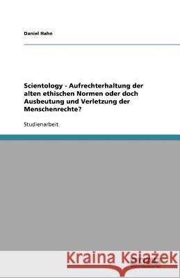 Scientology - Aufrechterhaltung der alten ethischen Normen oder doch Ausbeutung und Verletzung der Menschenrechte? Daniel Hahn 9783638851893 Grin Verlag