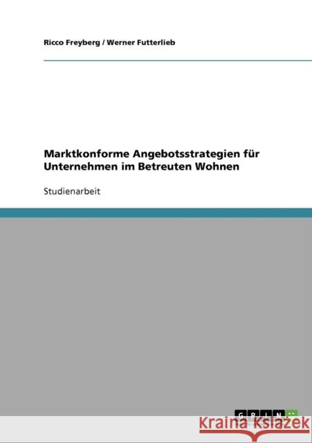 Marktkonforme Angebotsstrategien für Unternehmen im Betreuten Wohnen Freyberg, Ricco 9783638851909 Grin Verlag