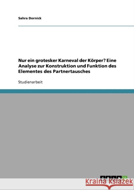 Nur ein grotesker Karneval der Körper? Eine Analyse zur Konstruktion und Funktion des Elementes des Partnertausches Dornick, Sahra 9783638852111