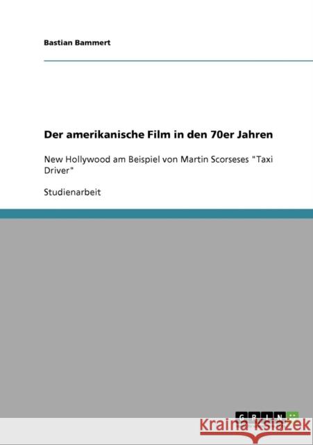 Der amerikanische Film in den 70er Jahren: New Hollywood am Beispiel von Martin Scorseses Taxi Driver Bammert, Bastian 9783638852210 GRIN Verlag