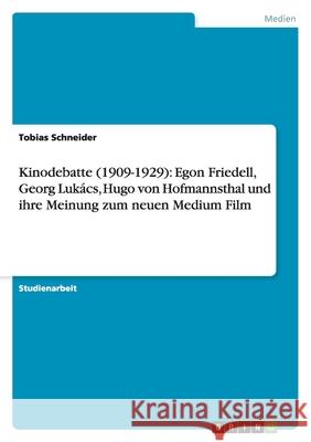Kinodebatte (1909-1929): Egon Friedell, Georg Lukács, Hugo von Hofmannsthal und ihre Meinung zum neuen Medium Film Tobias Schneider 9783638853651 Grin Verlag