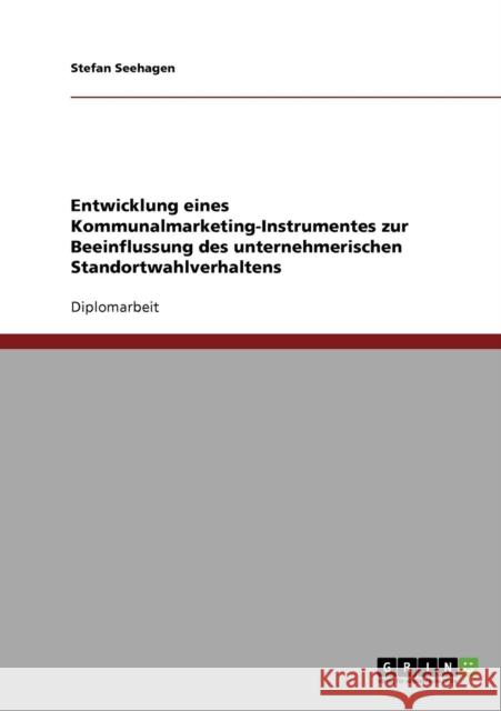 Entwicklung eines Kommunalmarketing-Instrumentes zur Beeinflussung des unternehmerischen Standortwahlverhaltens Stefan Seehagen 9783638853682 Grin Verlag