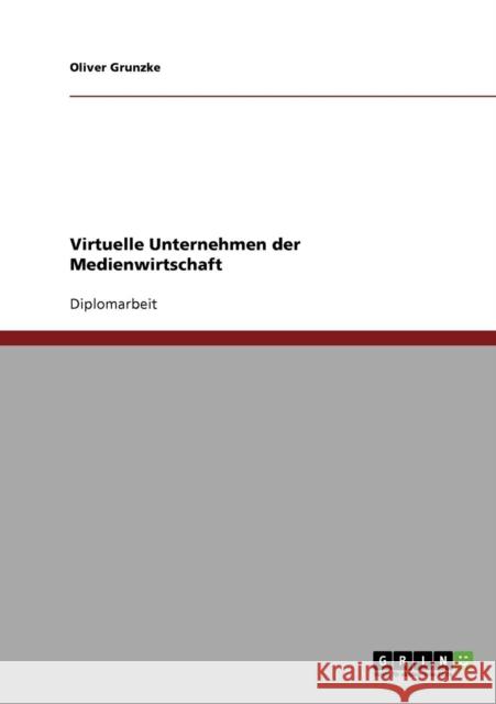 Virtuelle Unternehmen der Medienwirtschaft Oliver Grunzke 9783638853835 Grin Verlag