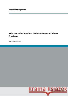 Die Gemeinde Wien im bundesstaatlichen System Bergmann, Elisabeth   9783638854368