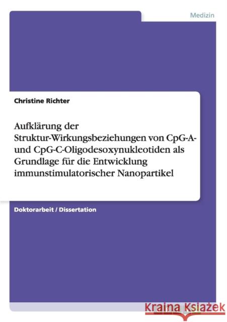 Aufklarung der Struktur-Wirkungsbeziehungen von CpG-A- und CpG-C-Oligodesoxynukleotiden als Grundlage fur die Entwicklung immunstimulatorischer Nanopartikel Christine Richter 9783638854481 Grin Verlag