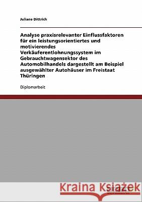 Analyse praxisrelevanter Einflussfaktoren für ein leistungsorientiertes und motivierendes Verkäuferentlohnungssystem im Automobilhandels : Dargestellt am Beispiel ausgewählter Autohäuser im Freistaat  Juliane Dittrich 9783638854511 Grin Verlag