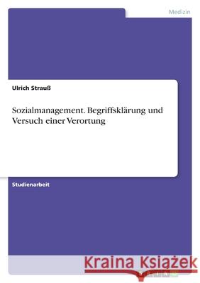 Sozialmanagement. Begriffsklärung und Versuch einer Verortung Ulrich Strauss 9783638854597 Grin Verlag