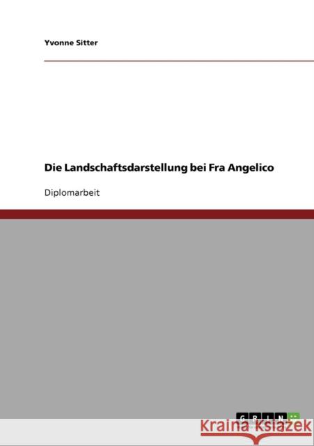 Die Landschaftsdarstellung bei Fra Angelico Yvonne Sitter 9783638854795