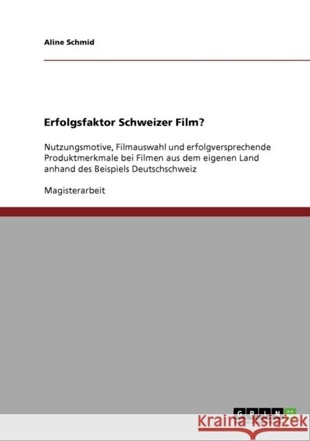 Erfolgsfaktor Schweizer Film?: Nutzungsmotive, Filmauswahl und erfolgversprechende Produktmerkmale bei Filmen aus dem eigenen Land anhand des Beispie Schmid, Aline 9783638854887