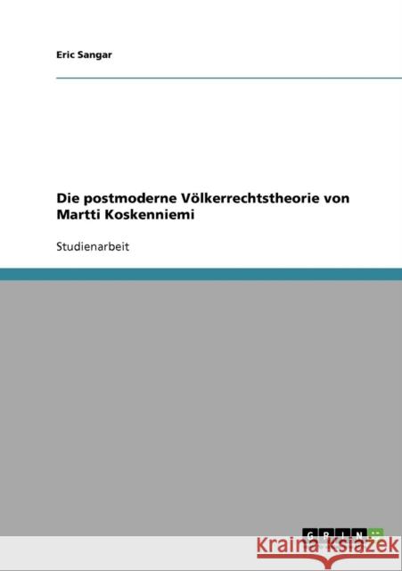 Die postmoderne Völkerrechtstheorie von Martti Koskenniemi Sangar, Eric 9783638855068 Grin Verlag