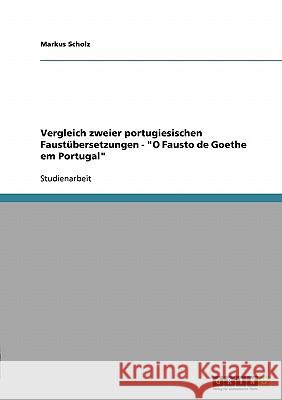 Vergleich zweier portugiesischen Faustübersetzungen - O Fausto de Goethe em Portugal Scholz, Markus 9783638855297 Grin Verlag