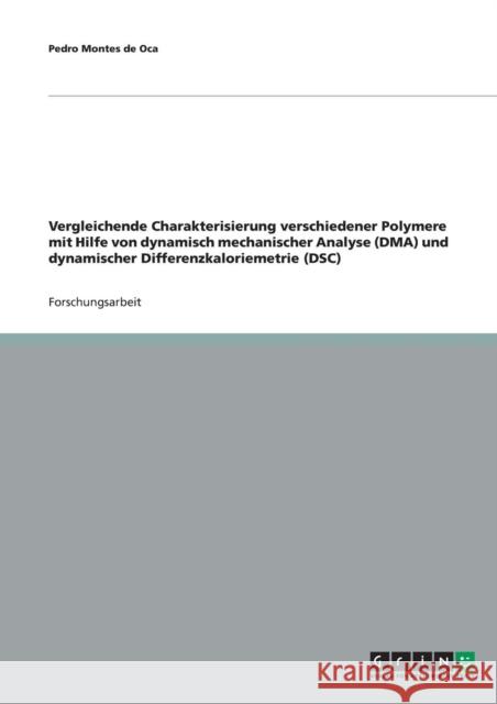 Vergleichende Charakterisierung verschiedener Polymere mit Hilfe von dynamisch mechanischer Analyse (DMA) und dynamischer Differenzkaloriemetrie (DSC) Pedro Monte 9783638855464