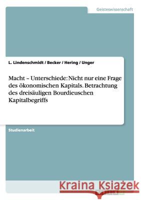 Macht - Unterschiede: Nicht nur eine Frage des ökonomischen Kapitals. Betrachtung des dreisäuligen Bourdieuschen Kapitalbegriffs Lindenschmidt, L. 9783638855716 Grin Verlag