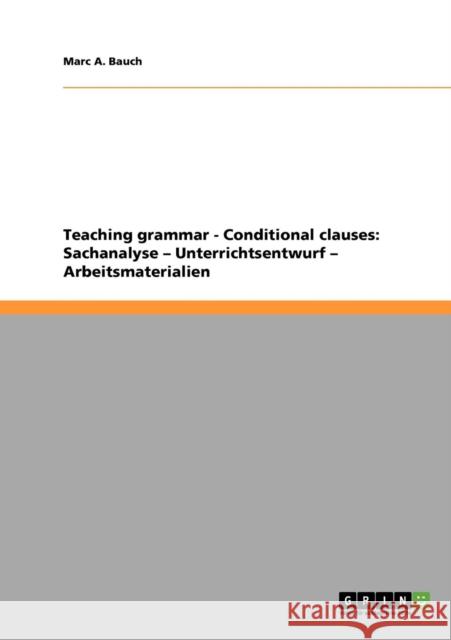 Teaching grammar: Conditional clauses: Sachanalyse - Unterrichtsentwurf - Arbeitsmaterialien Bauch, Marc A. 9783638855730