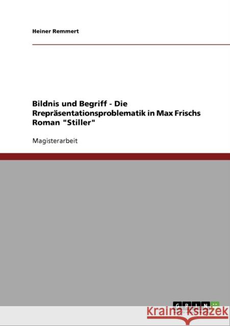 Bildnis und Begriff - Die Repräsentationsproblematik in Max Frischs Roman Stiller Remmert, Heiner 9783638855839 Grin Verlag