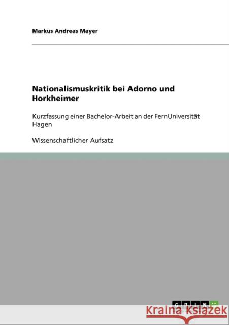 Nationalismuskritik bei Adorno und Horkheimer: Kurzfassung einer Bachelor-Arbeit an der FernUniversität Hagen Mayer, Markus Andreas 9783638855853