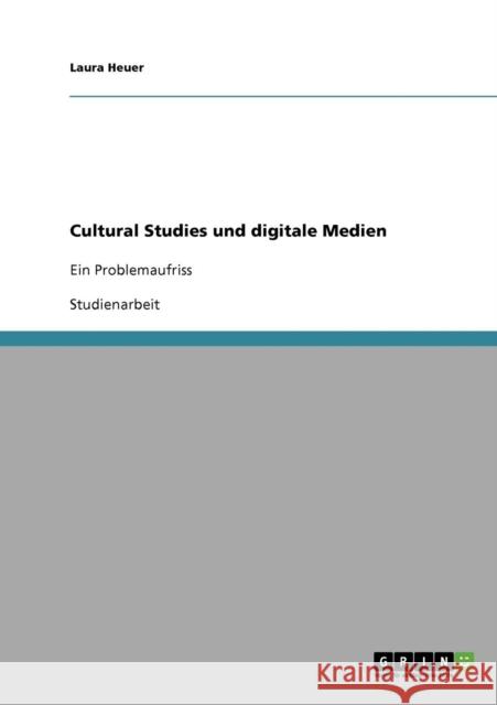 Cultural Studies und digitale Medien: Ein Problemaufriss Heuer, Laura 9783638855884
