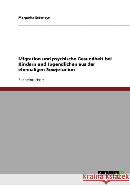 Migration und psychische Gesundheit bei Kindern und Jugendlichen aus der ehemaligen Sowjetunion Margarita Esterleyn 9783638859837