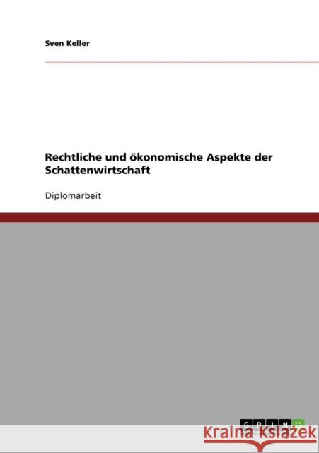 Rechtliche und ökonomische Aspekte der Schattenwirtschaft Keller, Sven 9783638860826