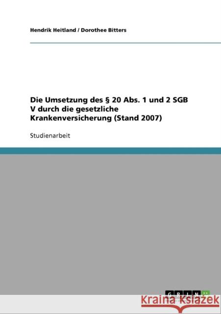 Die Umsetzung des § 20 Abs. 1 und 2 SGB V durch die gesetzliche Krankenversicherung (Stand 2007) Heitland, Hendrik 9783638860925