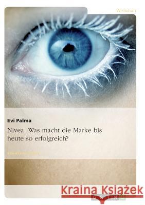 Nivea. Was macht die Marke bis heute so erfolgreich? Evi Palma 9783638862523 Grin Verlag